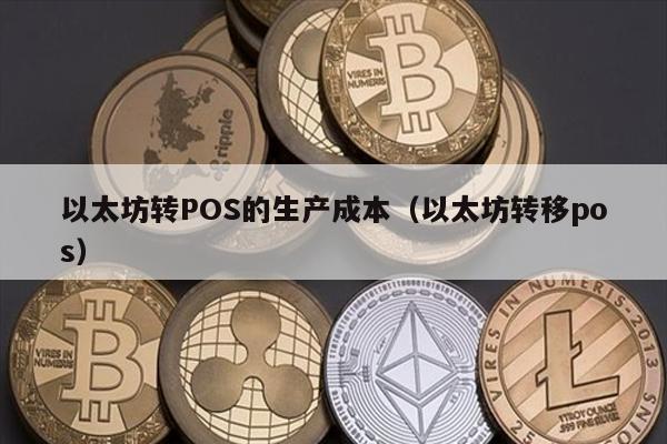 以太坊转POS的生产成本（以太坊转移pos）