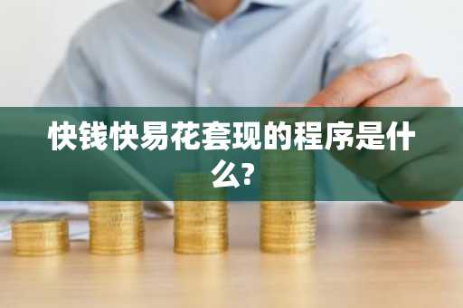 快钱快易花套现的程序是什么?