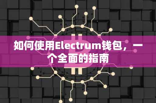 如何使用Electrum钱包，一个全面的指南