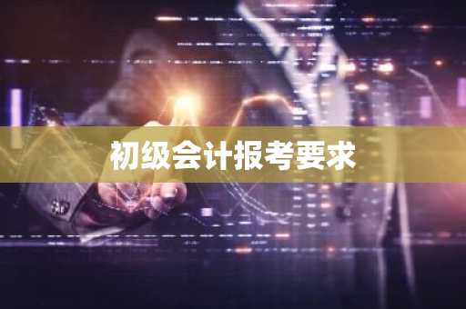 初级会计报考要求