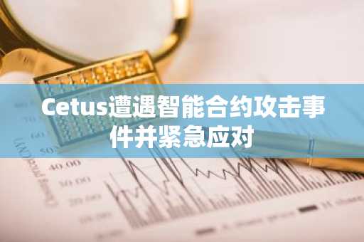 Cetus遭遇智能合约攻击事件并紧急应对
