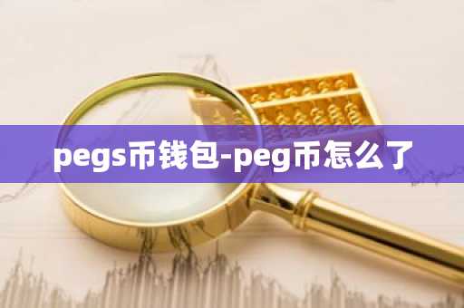 pegs币钱包-peg币怎么了