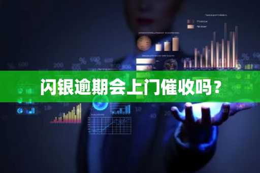 闪银逾期会上门催收吗？