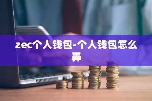 zec个人钱包-个人钱包怎么弄