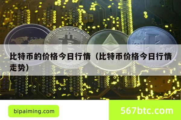比特币的价格今日行情（比特币价格今日行情走势）