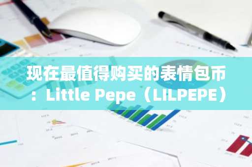 现在最值得购买的表情包币：Little Pepe（LILPEPE）位居榜首