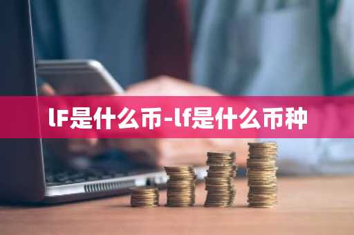 lF是什么币-lf是什么币种