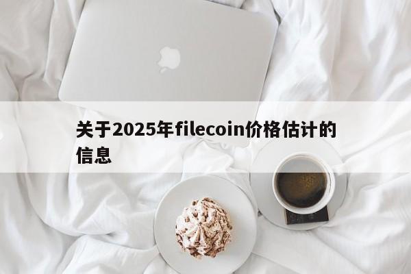 关于2025年filecoin价格估计的信息