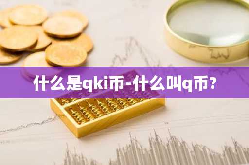 什么是qki币-什么叫q币?