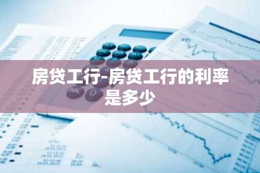 房贷工行-房贷工行的利率是多少
