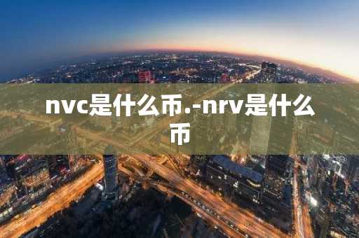 nvc是什么币.-nrv是什么币