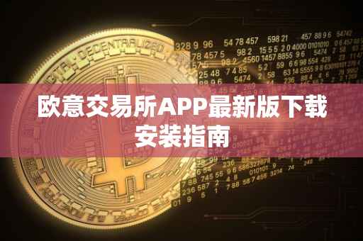 欧意交易所APP最新版下载安装指南