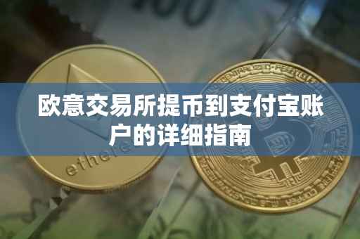 欧意交易所提币到支付宝账户的详细指南
