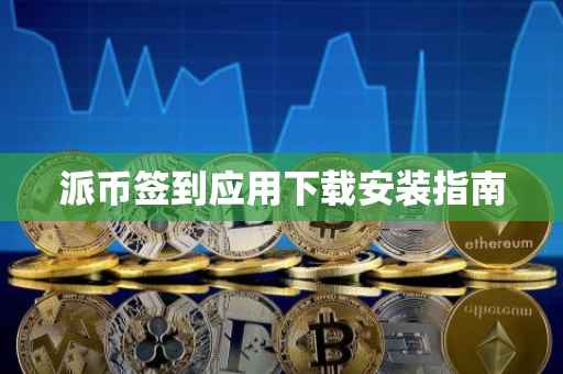 派币签到应用下载安装指南