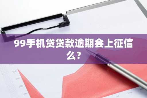 99手机贷贷款逾期会上征信么？