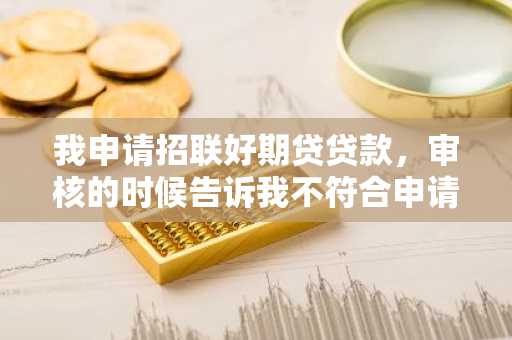 我申请招联好期贷贷款，审核的时候告诉我不符合申请资格，这是为什么？