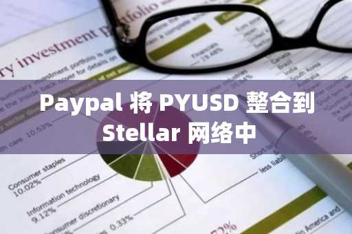 Paypal 将 PYUSD 整合到 Stellar 网络中