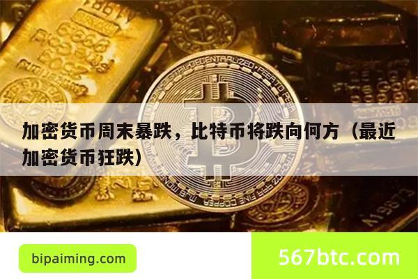加密货币周末暴跌，比特币将跌向何方（最近加密货币狂跌）
