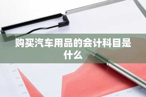 购买汽车用品的会计科目是什么