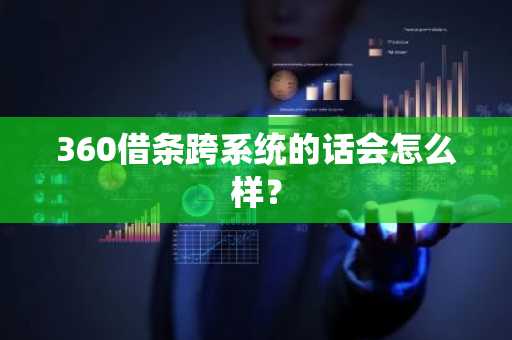 360借条跨系统的话会怎么样？