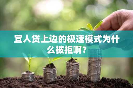 宜人贷上边的极速模式为什么被拒啊？