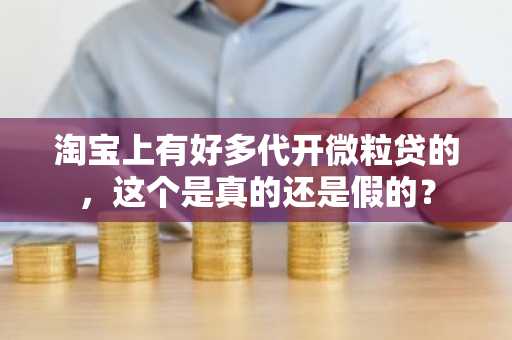 淘宝上有好多代开微粒贷的，这个是真的还是假的？
