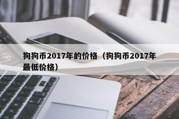 狗狗币2017年的价格（狗狗币2017年最低价格）