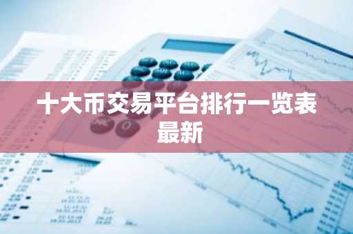 十大币交易平台排行一览表 最新