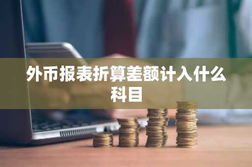 外币报表折算差额计入什么科目