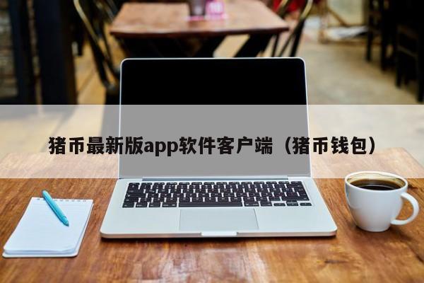 猪币最新版app软件客户端（猪币钱包）