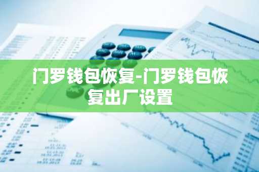 门罗钱包恢复-门罗钱包恢复出厂设置
