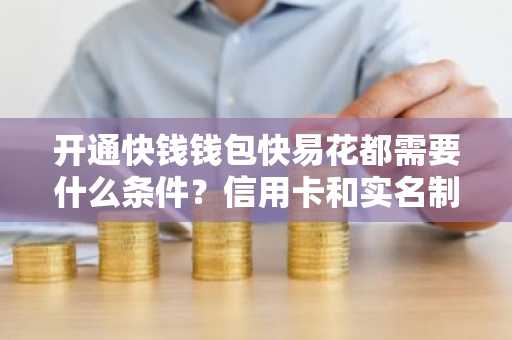 开通快钱钱包快易花都需要什么条件？信用卡和实名制的手机号码需要吗？