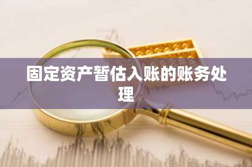 固定资产暂估入账的账务处理