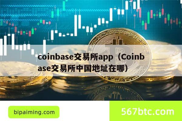 coinbase交易所app（Coinbase交易所中国地址在哪）