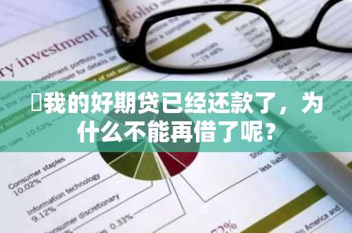​我的好期贷已经还款了，为什么不能再借了呢？