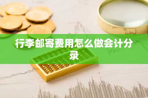 行李邮寄费用怎么做会计分录
