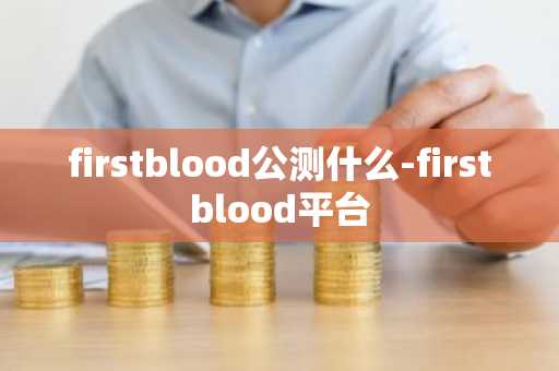 firstblood公测什么-firstblood平台