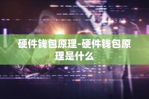 硬件钱包原理-硬件钱包原理是什么