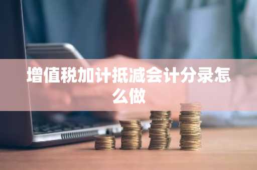 增值税加计抵减会计分录怎么做