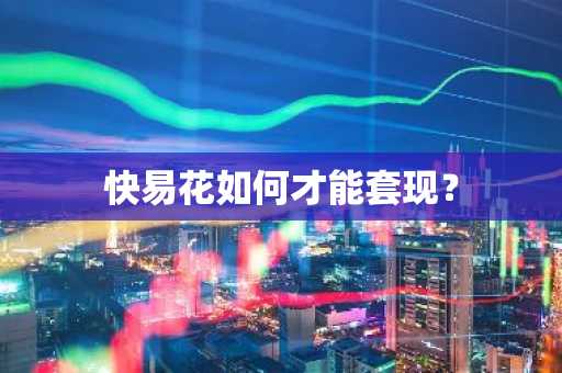 快易花如何才能套现？