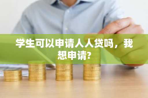 学生可以申请人人贷吗，我想申请?