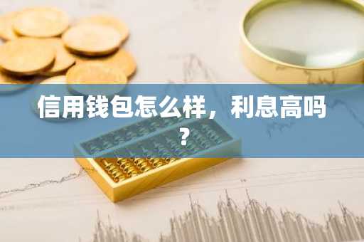 信用钱包怎么样，利息高吗？