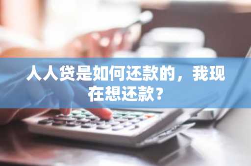 人人贷是如何还款的，我现在想还款？