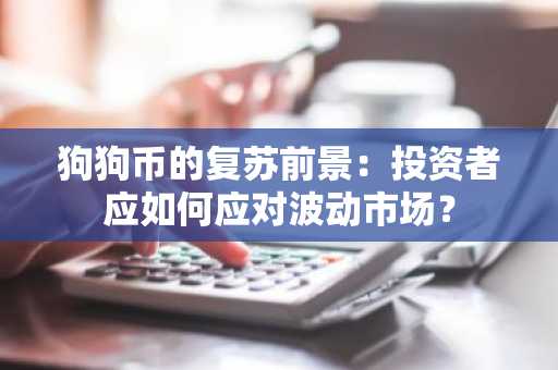 狗狗币的复苏前景：投资者应如何应对波动市场？