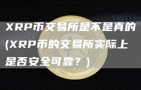 RP币交易所是不是真的 - RP币的交易所实际上是否安全可靠？