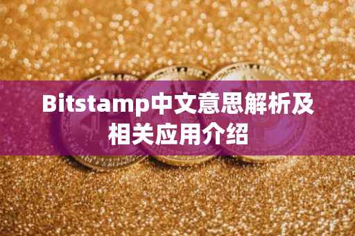 Bitstamp中文意思解析及相关应用介绍