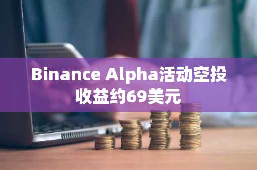 Binance Alpha活动空投收益约69美元