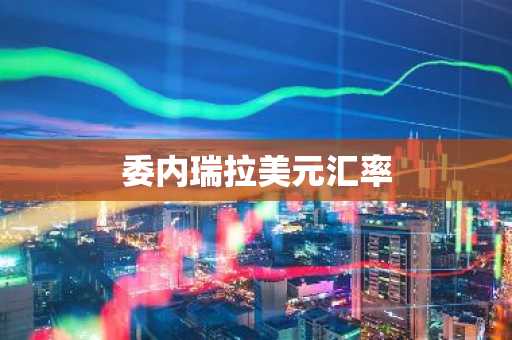 委内瑞拉美元汇率
