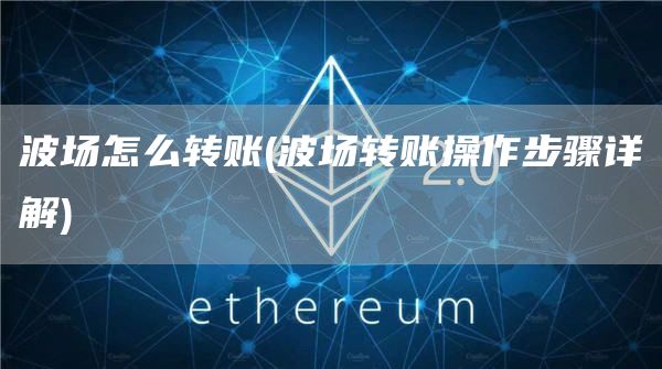 波场怎么转账 - 波场转账操作步骤详解