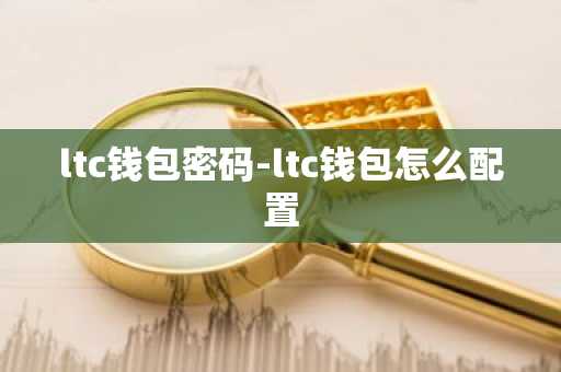 ltc钱包密码-ltc钱包怎么配置